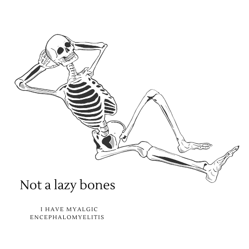 Skelton with his feet up and hands behind his head. The text reads “Not a Lazy Bones” “I have Myalgic Encephalomyelitis”